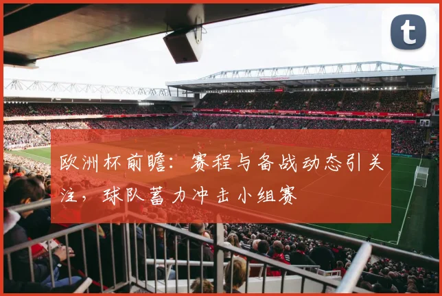 欧洲杯前瞻:赛程与备战动态引关注,球队蓄力冲击小组赛