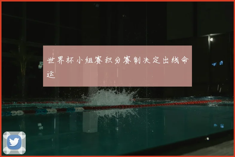 世界杯小组赛积分赛制决定出线命运
