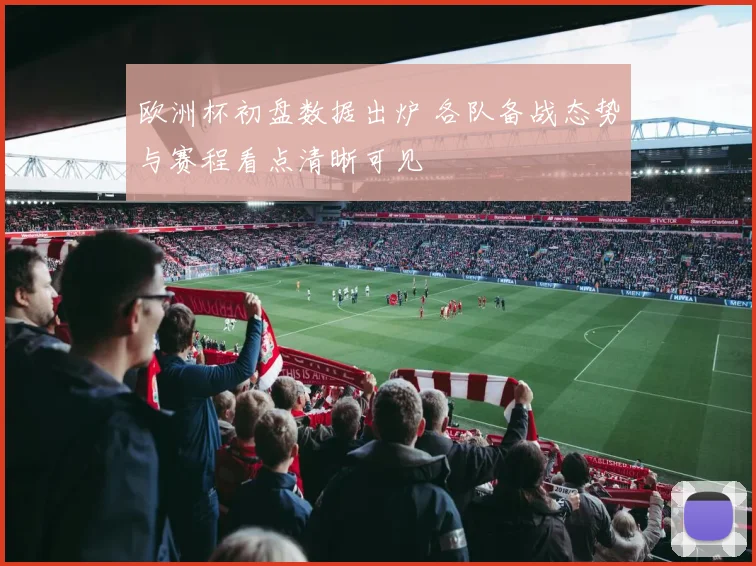 欧洲杯初盘数据出炉 各队备战态势与赛程看点清晰可见