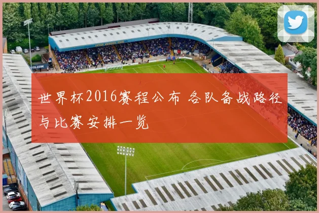 世界杯2016赛程公布 各队备战路径与比赛安排一览