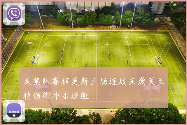 灰熊队赛程更新主场连战来袭莫兰特领衔冲击连胜